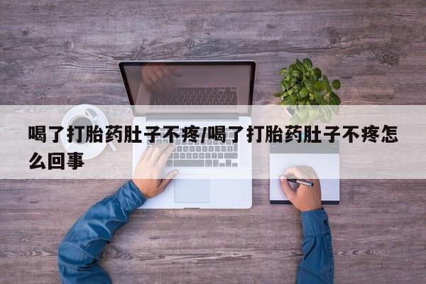 现在买打胎药怎么买多少钱喝了打胎药肚子不疼/喝了打胎药肚子不疼怎么回事