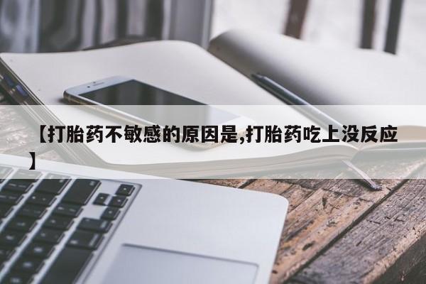 现在买打胎药怎么买多少钱【打胎药不敏感的原因是,打胎药吃上没反应】