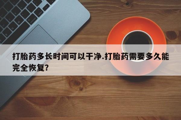 现在买打胎药怎么买多少钱打胎药多长时间可以干净.打胎药需要多久能完全恢复？
