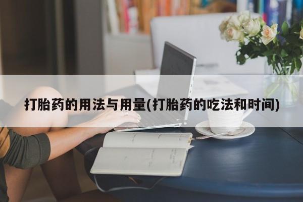 现在买打胎药怎么买多少钱打胎药的用法与用量(打胎药的吃法和时间)