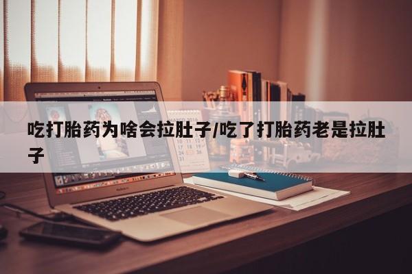 现在买打胎药怎么买多少钱吃打胎药为啥会拉肚子/吃了打胎药老是拉肚子