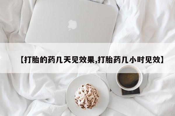 现在买打胎药怎么买多少钱【打胎的药几天见效果,打胎药几小时见效】