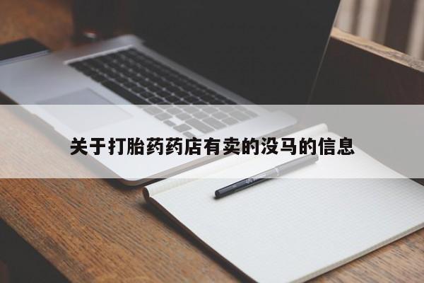 现在买打胎药怎么买多少钱关于打胎药药店有卖的没马的信息